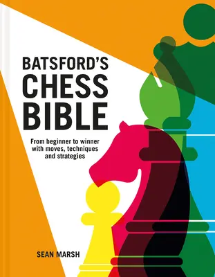 La Biblia del ajedrez de Batsford: De principiante a ganador con movimientos, técnicas y estrategias - Batsford's Chess Bible: From Beginner to Winner with Moves, Techniques and Strategies