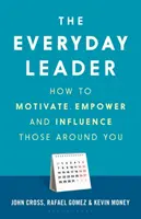 El líder cotidiano: Cómo motivar, potenciar e influir en quienes te rodean - The Everyday Leader: How to Motivate, Empower and Influence Those Around You
