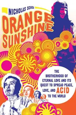 Orange Sunshine: La Hermandad del Amor Eterno y su empeño por difundir la paz, el amor y el ácido por el mundo - Orange Sunshine: The Brotherhood of Eternal Love and Its Quest to Spread Peace, Love, and Acid to the World