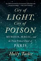 La ciudad de la luz, la ciudad del veneno: Asesinato, magia y el primer jefe de policía de París - City of Light, City of Poison: Murder, Magic, and the First Police Chief of Paris