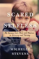 Sin miedo a nada: Mi viaje desde el abuso y la locura hasta sobrevivir y prosperar - Scared Selfless: My Journey from Abuse and Madness to Surviving and Thriving