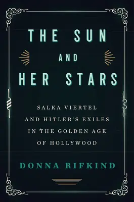 El sol y sus estrellas: Salka Viertel y los exiliados de Hitler en la edad de oro de Hollywood - The Sun and Her Stars: Salka Viertel and Hitler's Exiles in the Golden Age of Hollywood