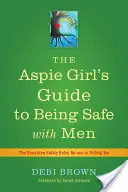 La Guía de la Chica Aspie para Estar a Salvo con los Hombres: Las reglas de seguridad no escritas que nadie te dice - The Aspie Girl's Guide to Being Safe with Men: The Unwritten Safety Rules No-One Is Telling You