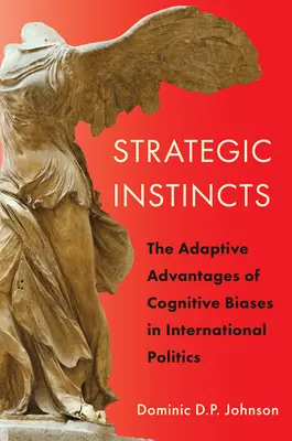 Instintos estratégicos: las ventajas adaptativas de los sesgos cognitivos en la política internacional - Strategic Instincts: The Adaptive Advantages of Cognitive Biases in International Politics