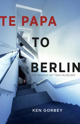 De Papá a Berlín: La creación de dos museos - Te Papa to Berlin: The Making of Two Museums