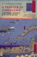 Pionero en Yokohama - Aventuras de un holandés en el puerto del nuevo tratado - Pioneer in Yokohama - A Dutchman's Adventures in the New Treaty Port