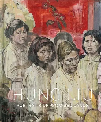 Hung Liu: Retratos de tierras prometidas - Hung Liu: Portraits of Promised Lands