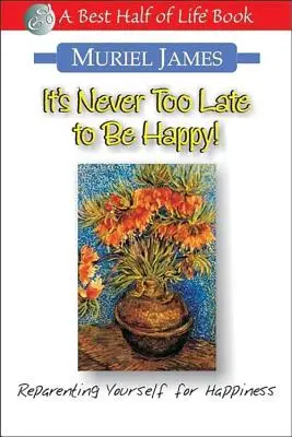 Nunca es tarde para ser feliz!: Repararse para ser feliz - It's Never Too Late to Be Happy!: Reparenting Yourself for Happiness