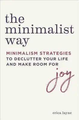 The Minimalist Way: Estrategias minimalistas para desordenar tu vida y dejar espacio a la alegría - The Minimalist Way: Minimalism Strategies to Declutter Your Life and Make Room for Joy