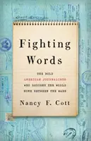 Palabras de combate: Los audaces periodistas estadounidenses que trajeron el mundo a casa en el periodo de entreguerras - Fighting Words: The Bold American Journalists Who Brought the World Home Between the Wars