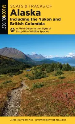 Restos y huellas de Alaska, incluido el Yukón y la Columbia Británica: Guía de campo de las señales de sesenta y nueve especies silvestres - Scats and Tracks of Alaska Including the Yukon and British Columbia: A Field Guide to the Signs of Sixty-Nine Wildlife Species