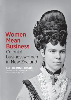 Women Mean Business: Mujeres de negocios coloniales en Nueva Zelanda - Women Mean Business: Colonial Businesswomen in New Zealand