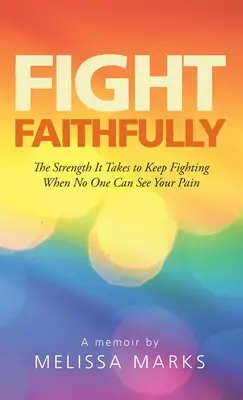 Fight Faithfully: La fuerza necesaria para seguir luchando cuando nadie puede ver tu dolor - Fight Faithfully: The Strength It Takes to Keep Fighting When No One Can See Your Pain