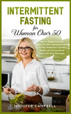 Ayuno Intermitente para Mujeres Mayores de 50 Años: Cómo Adelgazar y Quemar Grasa Después de la Menopausia con un Método Científico de 5 Pasos para el Metabolismo y Ralentizar el Ag - Intermittent Fasting for Women Over 50: How to Weight Loss and Burn Fat After Menopause with a 5-Step Metabolism Scientific Method and Slowing Down Ag