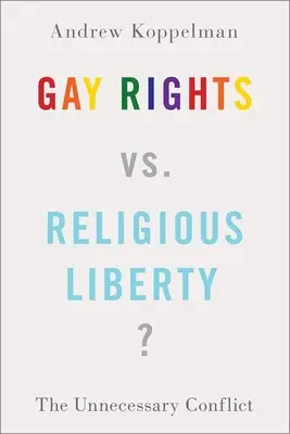 ¿Derechos de los homosexuales frente a libertad religiosa? El conflicto innecesario - Gay Rights vs. Religious Liberty?: The Unnecessary Conflict