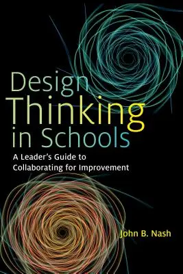 Design Thinking in Schools: Guía del líder para colaborar en la mejora - Design Thinking in Schools: A Leader's Guide to Collaborating for Improvement