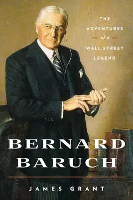 Bernard Baruch: Las aventuras de una leyenda de Wall Street - Bernard Baruch: The Adventures of a Wall Street Legend