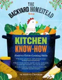 The Backyard Homestead Book of Kitchen Know-How: Técnicas de cocina del campo a la mesa - The Backyard Homestead Book of Kitchen Know-How: Field-To-Table Cooking Skills