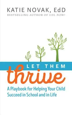 Let Them Thrive: Una guía para ayudar a su hijo a tener éxito en la escuela y en la vida - Let Them Thrive: A Playbook for Helping Your Child Succeed in School and in Life