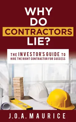 ¿Por qué mienten los contratistas? Guía del inversor para contratar con éxito al contratista adecuado - Why Do Contractors Lie?: The Investor's Guide to Hire the Right Contractor for Success