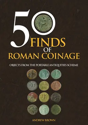 50 hallazgos de monedas romanas: Objetos del Plan de Antigüedades Portátiles - 50 Finds of Roman Coinage: Objects from the Portable Antiquities Scheme