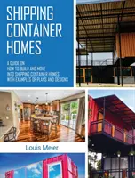 Casas Contenedoras: Gua sobre Cmo Construir y Mudarse a Casas Contenedoras con Ejemplos de Planos y Diseos - Shipping Container Homes: A Guide on How to Build and Move into Shipping Container Homes with Examples of Plans and Designs