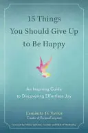 15 cosas a las que deberías renunciar para ser feliz: Una guía inspiradora para descubrir la alegría sin esfuerzo - 15 Things You Should Give Up to Be Happy: An Inspiring Guide to Discovering Effortless Joy