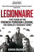 Legionario - Cinco años en la Legión Extranjera Francesa, el ejército más duro del mundo - Legionnaire - Five Years in the French Foreign Legion, the World's Toughest Army