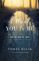 Quiero que seas: sobre el Dios del amor - I Want You to Be: On the God of Love