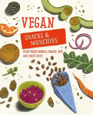 Snacks y aperitivos veganos: Aperitivos, tentempiés, salsas y bocados dulces a base de plantas - Vegan Snacks & Munchies: Plant-Based Nibbles, Snacks, Dips and Sweet Bites