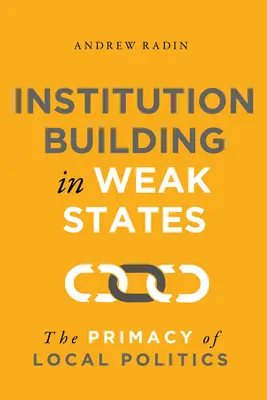 Creación de instituciones en Estados débiles: La primacía de la política local - Institution Building in Weak States: The Primacy of Local Politics