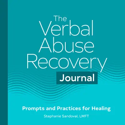 El Diario de Recuperación del Abuso Verbal: Consejos y prácticas para sanar - The Verbal Abuse Recovery Journal: Prompts and Practices for Healing