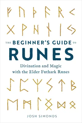 La Guía de las Runas para Principiantes: Adivinación y Magia con las Runas del Elder Futhark - The Beginner's Guide to Runes: Divination and Magic with the Elder Futhark Runes