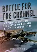 Batalla por el Canal de la Mancha: El primer mes de la Batalla de Inglaterra 10 de julio - 10 de agosto de 1940 - Battle for the Channel: The First Month of the Battle of Britain 10 July - 10 August 1940