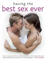 Tener el mejor sexo: Cómo disfrutar y mejorar el rendimiento sexual, con consejos de expertos y técnicas inspiradoras, mostradas en más de 500 fotografías - Having the Best Sex Ever: How to Enjoy and Enhance Sexual Performance, with Expert Advice and Inspirational Techniques, Shown in Over 500 Photog