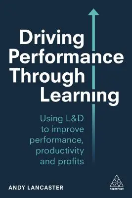 Impulsar el rendimiento a través del aprendizaje: Desarrollar a los empleados mediante un aprendizaje eficaz en el lugar de trabajo - Driving Performance Through Learning: Develop Employees Through Effective Workplace Learning