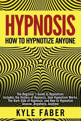 Hipnosis - Cómo Hipnotizar a Cualquiera: La Guía del Hipnotismo para Principiantes - Incluye la Historia de la Hipnosis, Cómo Funciona el Hipnotismo, El Lado Oscuro de los Hipnos - Hypnosis - How to Hypnotize Anyone: The Beginner's Guide to Hypnotism - Includes the History of Hypnosis, How Hypnotism Works, The Dark Side of Hypnos
