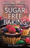 Pastelería sin azúcar: tartas y pasteles saludables para diabéticos y personas a dieta - Sugar-Free Baking - Healthy cakes and bakes for dieters and diabetics