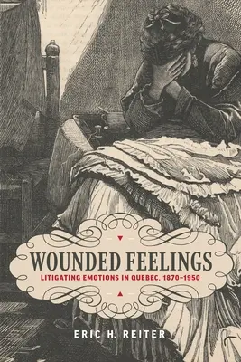 Sentimientos heridos: El litigio de las emociones en Quebec, 1870-1950 - Wounded Feelings: Litigating Emotions in Quebec, 1870-1950