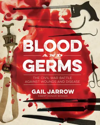 Sangre y gérmenes: La batalla de la Guerra Civil contra las heridas y las enfermedades - Blood and Germs: The Civil War Battle Against Wounds and Disease