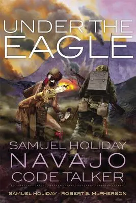 Bajo el Águila: Samuel Holiday, Navajo Code Talker - Under the Eagle: Samuel Holiday, Navajo Code Talker