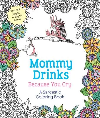 Mamá bebe porque lloras: Un libro sarcástico para colorear - Mommy Drinks Because You Cry: A Sarcastic Coloring Book