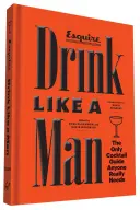 Beber como un hombre: La única guía de cócteles que realmente se necesita - Drink Like a Man: The Only Cocktail Guide Anyone Really Needs