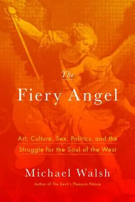 El ángel de fuego: Arte, cultura, sexo, política y la lucha por el alma de Occidente - The Fiery Angel: Art, Culture, Sex, Politics, and the Struggle for the Soul of the West