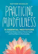 Practicar la atención plena: 75 meditaciones esenciales para reducir el estrés, mejorar la salud mental y encontrar la paz en el día a día - Practicing Mindfulness: 75 Essential Meditations to Reduce Stress, Improve Mental Health, and Find Peace in the Everyday