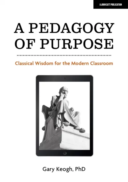 Pedagogía del propósito - Sabiduría clásica para el aula moderna - Pedagogy of Purpose - Classical Wisdom for the Modern Classroom