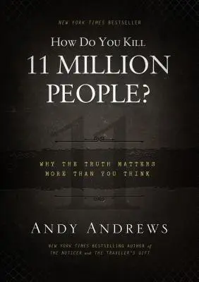 ¿Cómo se mata a 11 millones de personas? Por qué la verdad importa más de lo que crees - How Do You Kill 11 Million People?: Why the Truth Matters More Than You Think