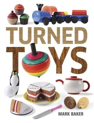 Juguetes torneados: 12 proyectos divertidos para niños - Turned Toys: 12 Fun Projects to Create for Children