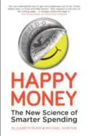 Happy Money - La nueva ciencia del gasto inteligente - Happy Money - The New Science of Smarter Spending