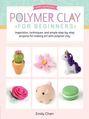 Arcilla polimérica para principiantes: Inspiración, técnicas y proyectos sencillos paso a paso para crear arte con arcilla polimérica - Polymer Clay for Beginners: Inspiration, Techniques, and Simple Step-By-Step Projects for Making Art with Polymer Clay